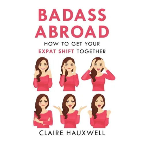 Badass Abroad: How to Get Your Expat Shift Together
