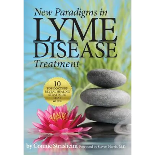 New Paradigms in Lyme Disease Treatment: 10 Top Doctors Reveal Healing Strategies That Work