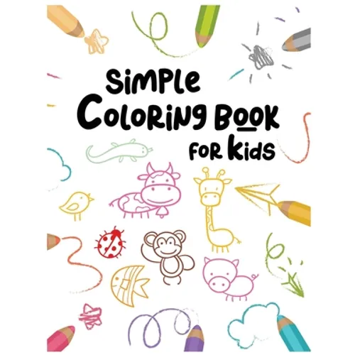 Simple Coloring Book For Kids: : Easy and Fun Educational Coloring Pages of Animals For Little Kids Age 2-4, 4-8, Boys, Girls, Preschool and Kinderga