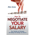 How To Negotiate Your Salary: Tips, Gambits and Strategies For Getting The Package You Deserve