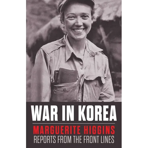 War in Korea: Marguerite Higgins Reports from the Front Lines