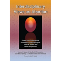 Interdisciplinary Views on Abortion: Essays from Philosophical, Sociological, Anthropological, Political, Health and Other Perspectives