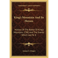 King's Mountain And Its Heroes: History Of The Battle Of King's Mountain, 1780, And The Events Which Led To It