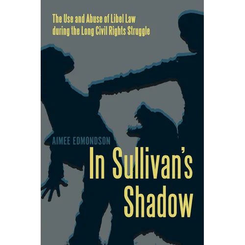 In Sullivan's Shadow: The Use and Abuse of Libel Law during the Long Civil Rights Struggle