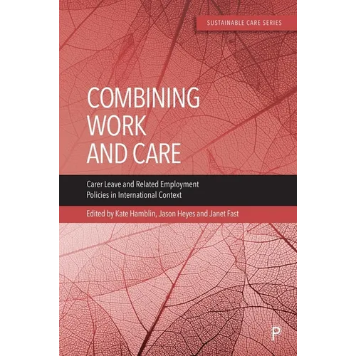 Combining Work and Care: Carer Leave and Related Employment Policies in International Context