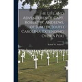 The Life and Adventures of Capt. Robert W. Andrews, of Sumter, South Carolina. Extending Over a Peri