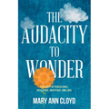 The Audacity to Wonder: A Journey of Persistence, Resilience, Gratitude, and Love