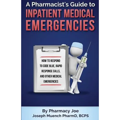 A Pharmacist's Guide to Inpatient Medical Emergencies: How to respond to code blue, rapid response calls, and other medical emergencies
