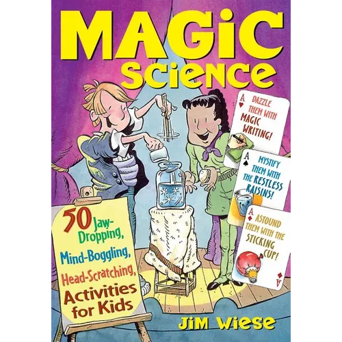 Magic Science: 50 Jaw-Dropping, Mind-Boggling, Head-Scratching Activities for Kids