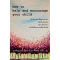 How to Help and Encourage Your Child Who Has Been Diagnosed with Bipolar Disorder, Major Depression, or Borderline Personality Disorder: Speaking to t