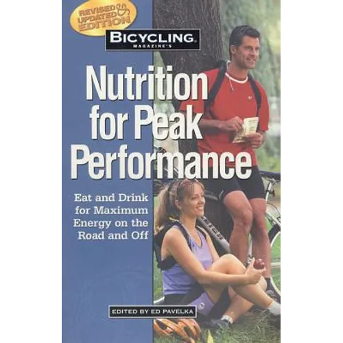 Bicycling Magazine's Nutrition for Peak Performance: Eat and Drink for Maximum Energy on the Road and Off