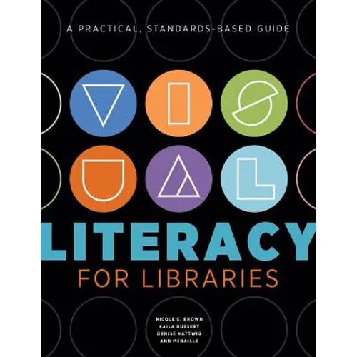 Visual Literacy for Libraries: A Practical, Standards-Based Guide