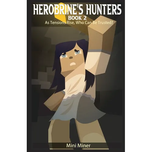 Herobrine's Hunters Book 2: As Tensions Rise, Who Can Be Trusted?