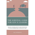 The Survival Guide for Gen X Leaders: Building the Bridge from the Great Resignation to the Multigenerational Future We All Want