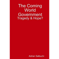 The Coming World Government: Tragedy & Hope?