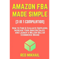 AMAZON FBA MADE SIMPLE [3 in 1 Compilation]: How to Find & Evaluate Suppliers, Increase Your Amazon Sales, and Launch a Million Dollar Ecommerce Brand