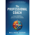 The Professional Coach: Cultivate Credibility, Attract High-Paying Clients, and Create a Thriving Business