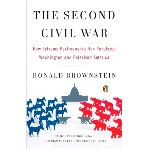 The Second Civil War: How Extreme Partisanship Has Paralyzed Washington and Polarized America