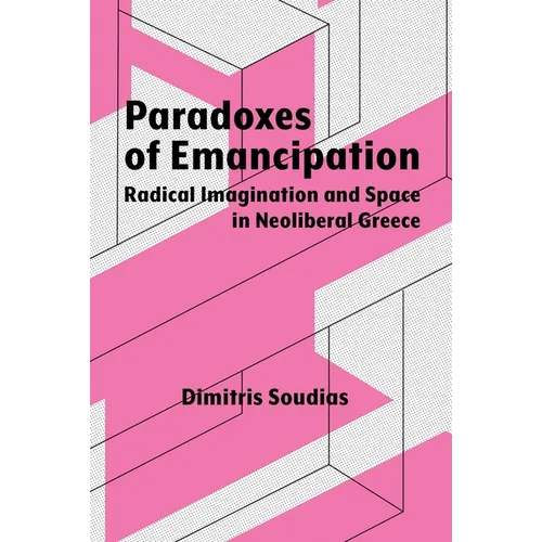 Paradoxes of Emancipation: Radical Imagination and Space in Neoliberal Greece