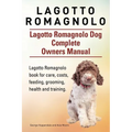 Lagotto Romagnolo . Lagotto Romagnolo Dog Complete Owners Manual. Lagotto Romagnolo book for care, costs, feeding, grooming, health and training.