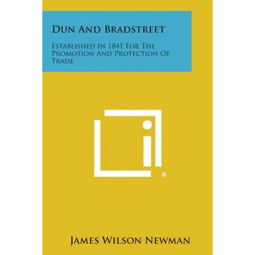 Dun And Bradstreet: Established In 1841 For The Promotion And Protection Of Trade