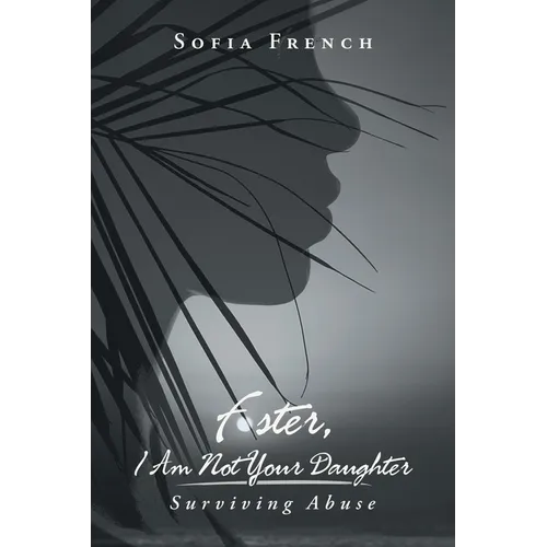 Foster, I Am Not Your Daughter: Surviving Abuse