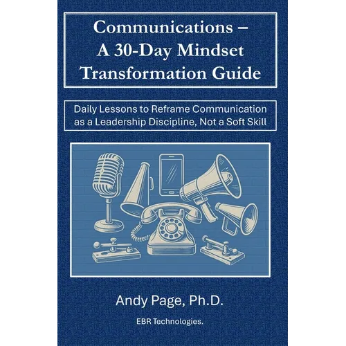 Communication - A 30-Day Mindset Transformation Guide: Daily Lessons to Reframe Communication as a Leadership Discipline, Not a Soft Skill