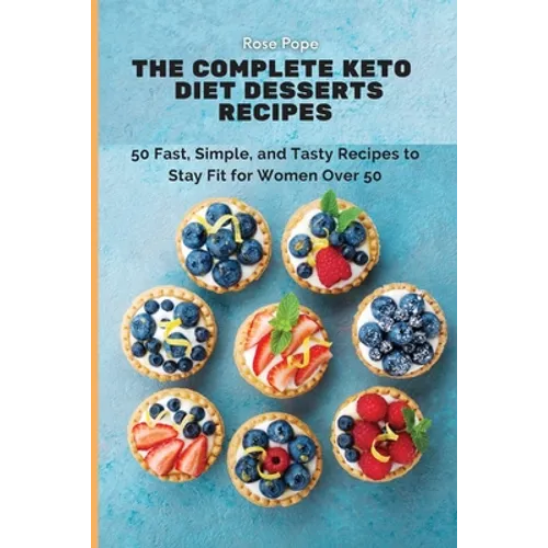 The Complete Keto Diet Desserts Recipes: 50 Fast, Simple, and Tasty Recipes to Stay Fit for Women Over 50