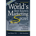 The World's Best Known Marketing Secret: Building Your Business By Referral