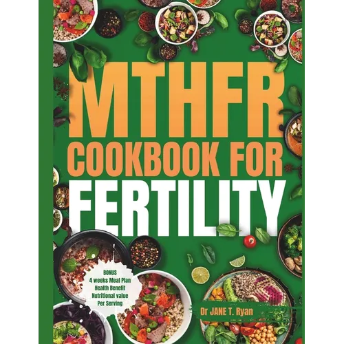 Mthfr Cookbook for Fertility: Optimizing Your Nutrition, Food Choices, and Genetics for Delicious Recipes