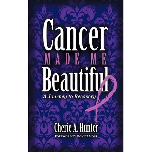 Cancer Made Me Beautiful: A Journey to Recovery