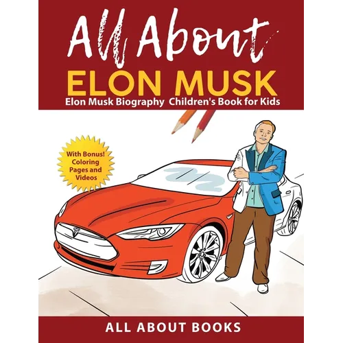 All About Elon Musk: Elon Musk Biography Children's Book for Kids (With Bonus! Coloring Pages and Videos)