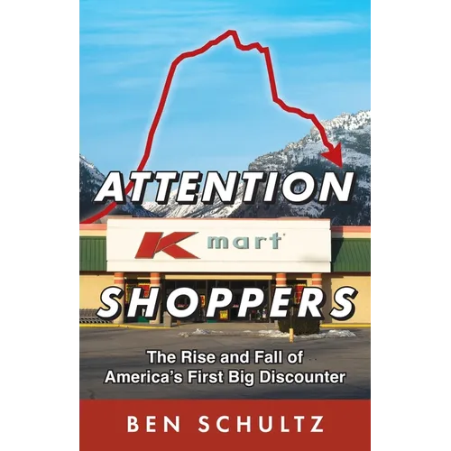Attention Kmart Shoppers: The Rise and Fall of America's First Big Discounter