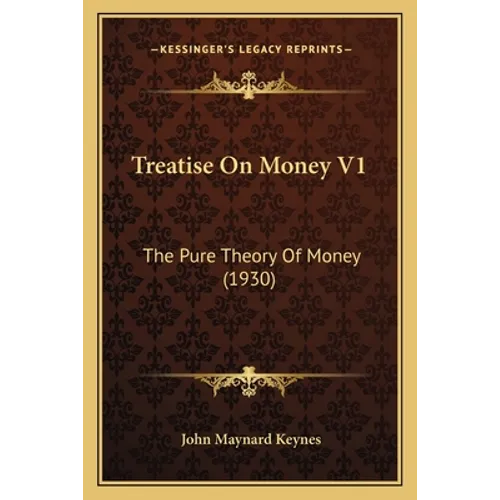 Treatise On Money V1: The Pure Theory Of Money (1930)