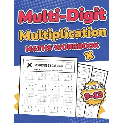 Multi-Digit Multiplication Maths Workbook for Kids Ages 9-13 Multiplying 2 Digit, 3 Digit, and 4 Digit Numbers 110 Timed Maths Test Drills with Soluti