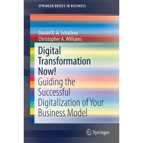 Digital Transformation Now!: Guiding the Successful Digitalization of Your Business Model