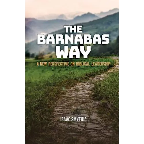 The Barnabas Way: A New Perspective on Biblical Leadership