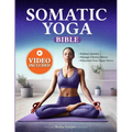 Somatic Yoga Bible: Your Journey to Inner Peace - Reduce Anxiety, Manage Chronic Stress, Stimulate Your Vagus Nerve in Just 10 Minutes a D