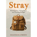 Stray: Breaking Free, Falling Hard and Growing Stronger