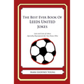 The Best Ever Book of Leeds United Jokes: Lots and Lots of Jokes Specially Repurposed for You-Know-Who