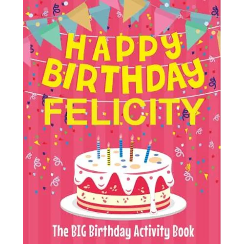 Happy Birthday Felicity - The Big Birthday Activity Book: (Personalized Children's Activity Book)