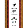 TCM Foods, Cooking With The Five Elements: A Reference Guide