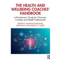 The Health and Wellbeing Coaches' Handbook: A Practitioner's Guide for Clinicians, Coaches and Health Professionals