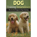 Dog Training Smackdown: The A - Z of Puppy & Dog Training