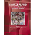 Switzerland Investment, Trade Laws, Regulations Handbook Volume 1 Strategic Information and Basic Laws