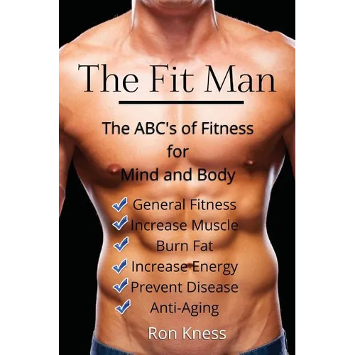 The Fit Man: The ABC's of Fitness for Mind and Body