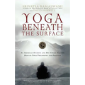 Yoga Beneath the Surface: An American Student and His Indian Teacher Discuss Yoga Philosophy and Practice