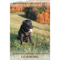 "My Father's Greatest Gift": "Life Lessons from a Black English Labrador Retriever"