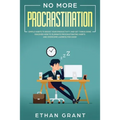 No More Procrastination: Simple Habits To Boost Your Productivity Get Things Done. Discover How to Eliminate Procrastinating Habits & Overcome