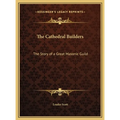 The Cathedral Builders: The Story of a Great Masonic Guild